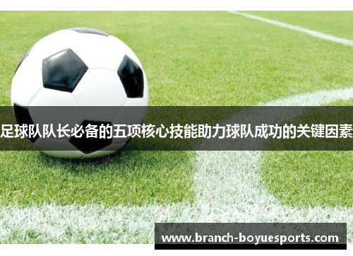 足球队队长必备的五项核心技能助力球队成功的关键因素