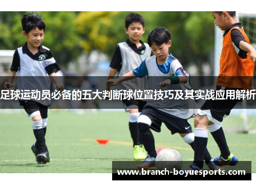 足球运动员必备的五大判断球位置技巧及其实战应用解析