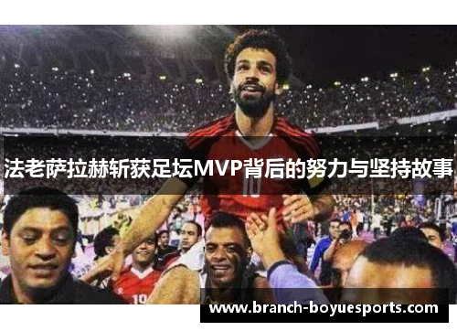 法老萨拉赫斩获足坛MVP背后的努力与坚持故事