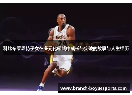 科比布莱恩特子女在多元化领域中成长与突破的故事与人生经历