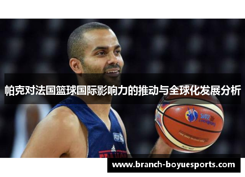 帕克对法国篮球国际影响力的推动与全球化发展分析