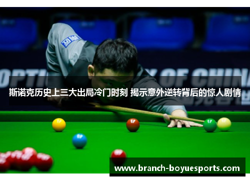 斯诺克历史上三大出局冷门时刻 揭示意外逆转背后的惊人剧情