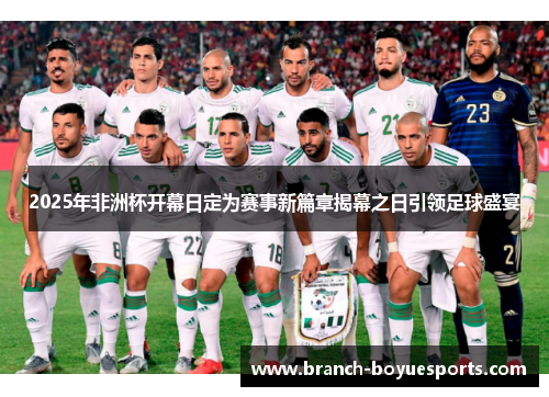 2025年非洲杯开幕日定为赛事新篇章揭幕之日引领足球盛宴