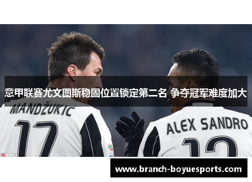 意甲联赛尤文图斯稳固位置锁定第二名 争夺冠军难度加大