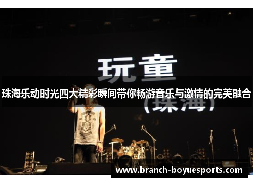 珠海乐动时光四大精彩瞬间带你畅游音乐与激情的完美融合